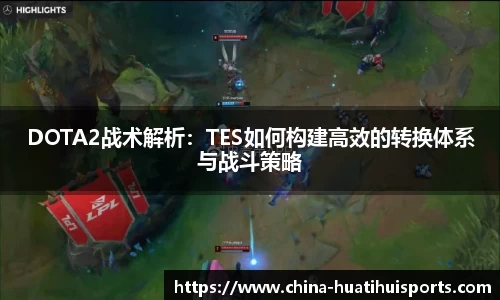 DOTA2战术解析：TES如何构建高效的转换体系与战斗策略